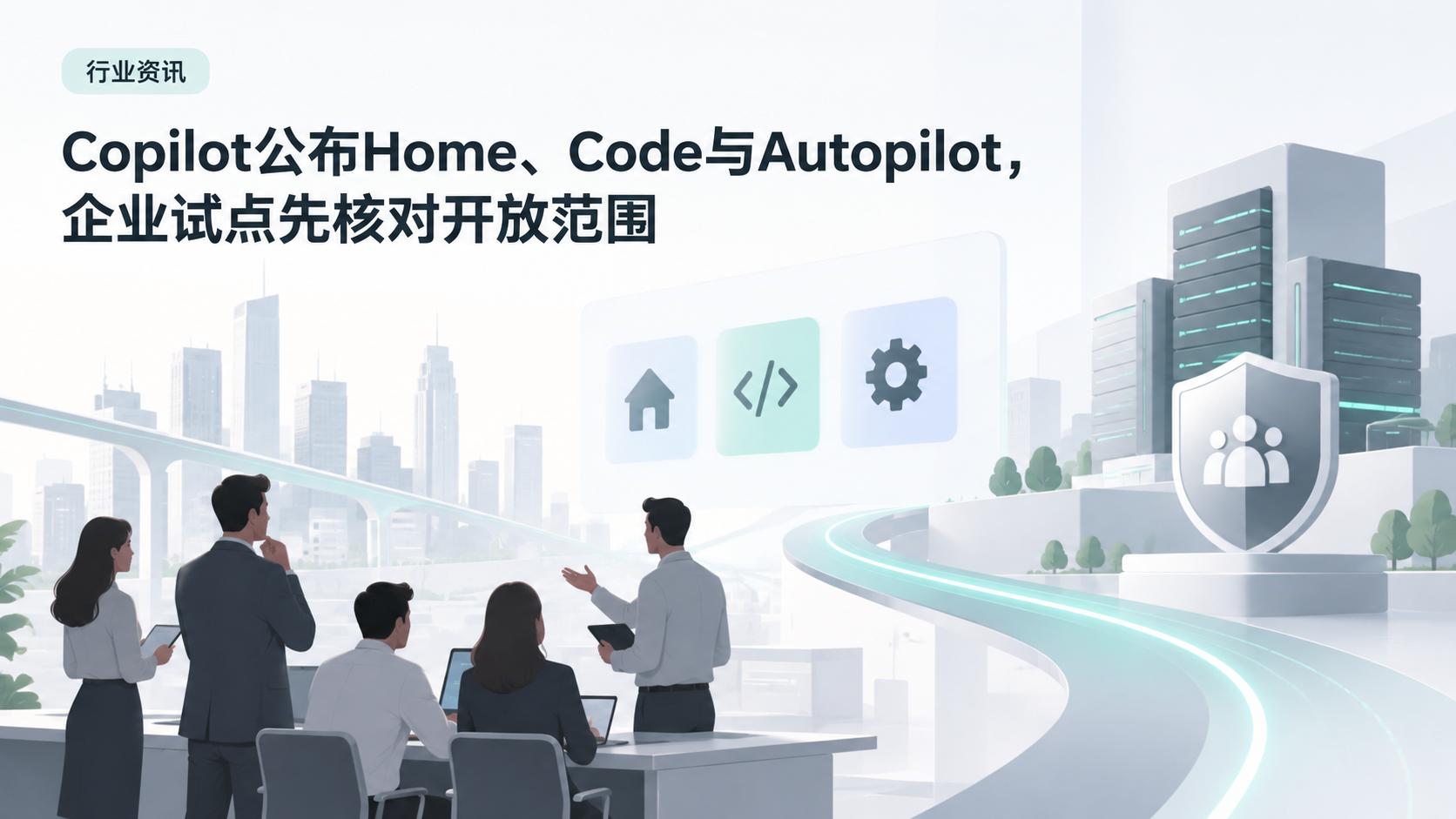 Copilot公布Home、Code与Autopilot,企业试点先核对开放范围